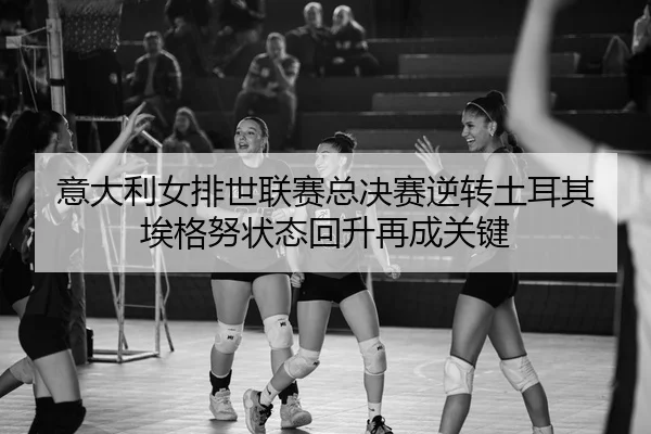 yi-da-li-nv-pai-shi-lian-sai-zong-jue-sai-ni-zhuan-tu-er-qi-ai-ge-nu-zhuang-tai-hui-sheng-zai-cheng-guan-jian-3-170.jpg